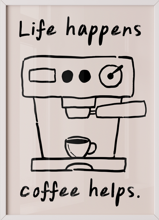 Life happens, coffee helps