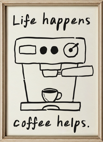 Life happens, coffee helps